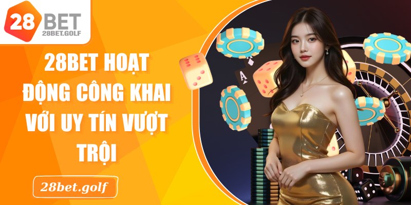 28BET hoạt động một cách công khai với uy tín vượt trội