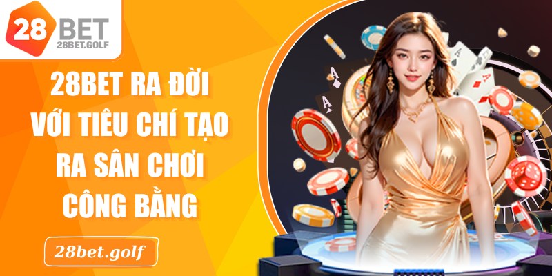 28BET ra đời với tiêu chí tạo ra một sân chơi cá cược công bằng